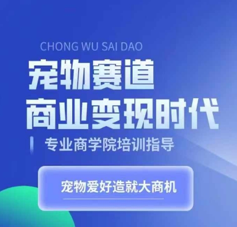 宠物赛道商业变现时代，学习宠物短视频带货变现，将宠物热爱变成事业_生财有道创业网-资源-项目-副业-兼职-创业-大叔的库-大叔的库