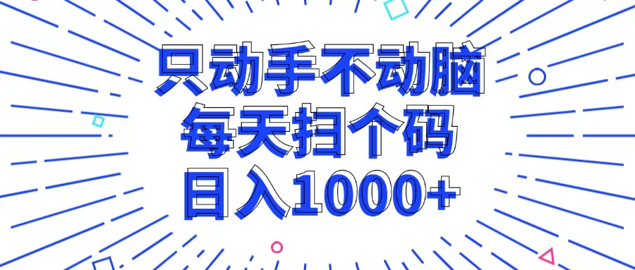 （13041期）只动手不动脑，每个扫个码，日入1000+_生财有道创业项目网-资源-项目-副业-兼职-创业-大叔的库-大叔的库