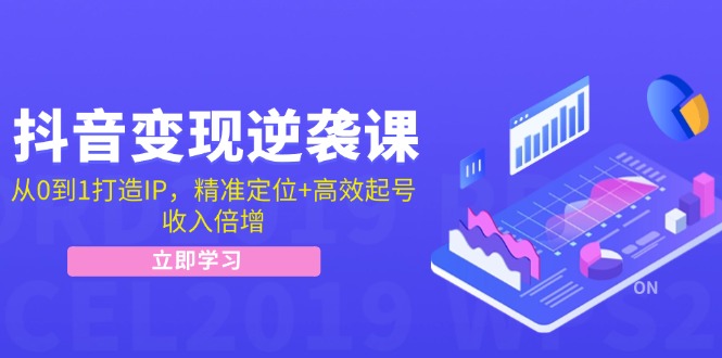 （12480期）抖音变现逆袭课：从0到1打造IP，精准定位+高效起号，收入倍增_生财有道创业网-资源-项目-副业-兼职-创业-大叔的库-大叔的库