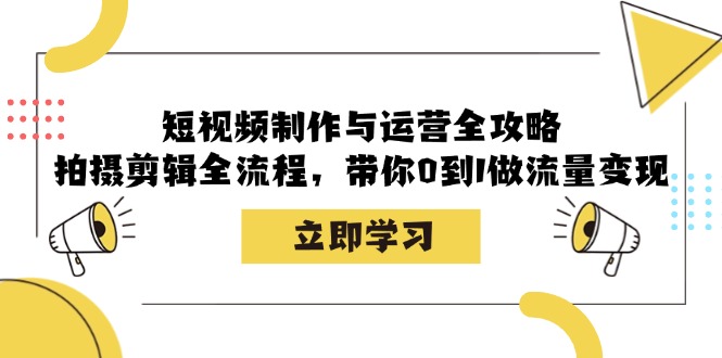 （12986期）短视频制作与运营全攻略：拍摄剪辑全流程，带你0到1做流量变现_生财有道创业项目网-资源-项目-副业-兼职-创业-大叔的库-大叔的库