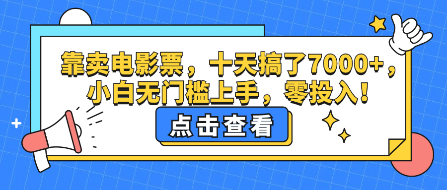 （12665期）靠卖电影票，十天搞了7000+，小白无门槛上手，零投入！_生财有道创业网-资源-项目-副业-兼职-创业-大叔的库-大叔的库