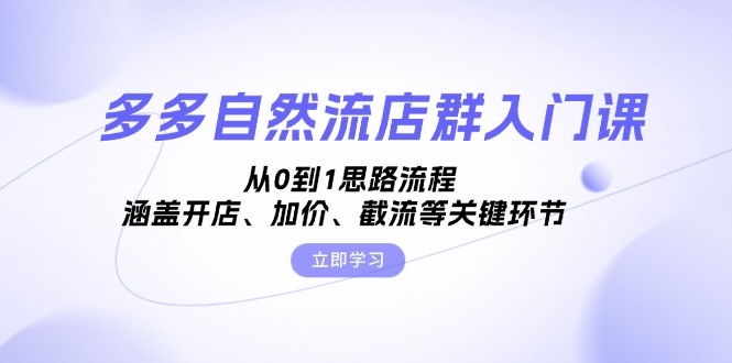 （13279期）多多自然流店群入门课，从0到1思路流程，涵盖开店、加价、截流等关键环节_生财有道创业项目网-资源-项目-副业-兼职-创业-大叔的库-大叔的库