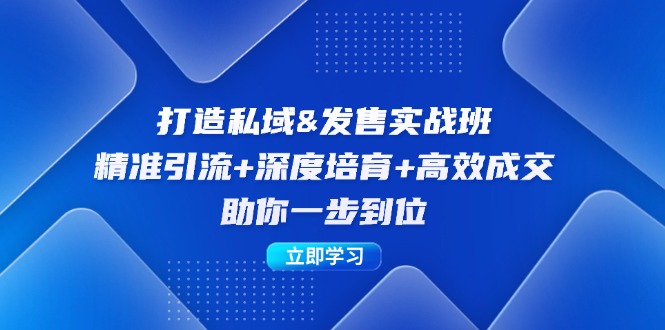 （12642期）打造私域&发售实操班：精准引流+深度培育+高效成交，助你一步到位_生财有道创业网-资源-项目-副业-兼职-创业-大叔的库-大叔的库