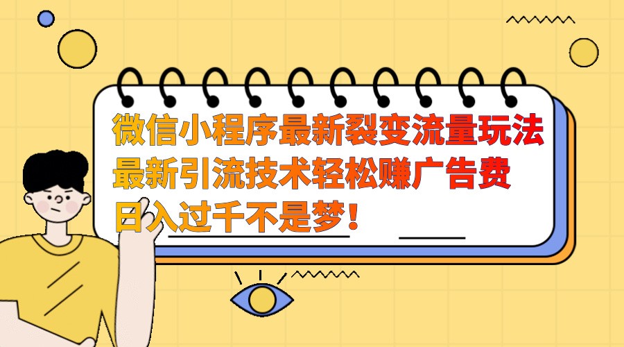 微信小程序最新裂变流量玩法，时间自由收益高轻松赚广告费，日入过千不是梦！_生财有道创业网-资源-项目-副业-兼职-创业-大叔的库-大叔的库