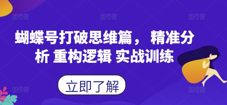 蝴蝶号打破思维篇， 精准分析 重构逻辑 实战训练——生财有道创业项目网-资源-项目-副业-兼职-创业-大叔的库-大叔的库