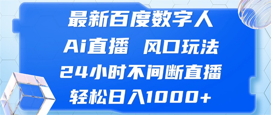 （13074期）最新百度数字人Ai直播，风口玩法，24小时不间断直播，轻松日入1000+_生财有道创业项目网-资源-项目-副业-兼职-创业-大叔的库-大叔的库