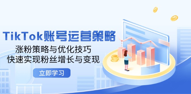 （12614期）TikTok账号运营策略：涨粉策略与优化技巧，快速实现粉丝增长与变现_生财有道创业网-资源-项目-副业-兼职-创业-大叔的库-大叔的库