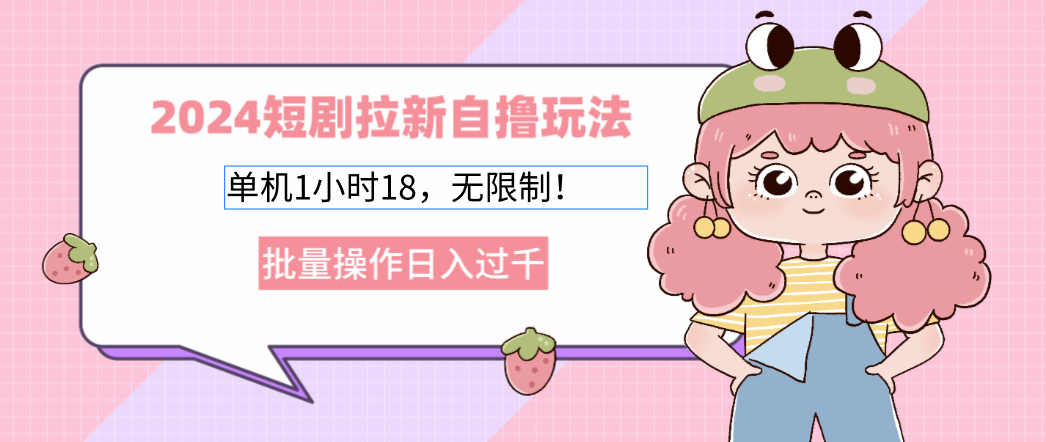 （12972期）2024短剧拉新自撸玩法。单机1小时18，无限制，批量操作日入过千_生财有道创业项目网-资源-项目-副业-兼职-创业-大叔的库-大叔的库