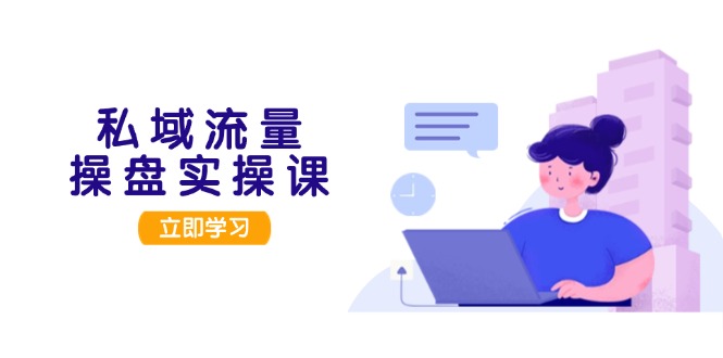 （13249期）私域流量操盘实操课，从用户调研到成交变现，打造可落地的私域引流策略_生财有道创业项目网-资源-项目-副业-兼职-创业-大叔的库-大叔的库