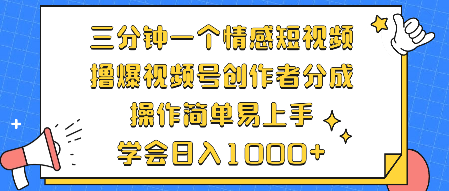 （12960期）三分钟一个情感短视频，撸爆视频号创作者分成 操作简单易上手，学会…_生财有道创业项目网-资源-项目-副业-兼职-创业-大叔的库-大叔的库