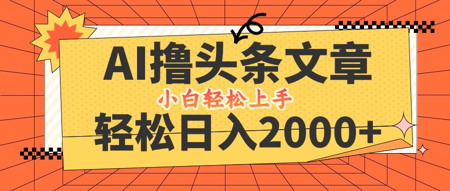 （12745期）AI撸头条最新玩法，轻松日入2000+，当天起号，第二天见收益，小白轻松…_生财有道创业网-资源-项目-副业-兼职-创业-大叔的库-大叔的库