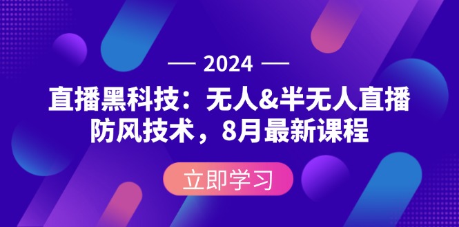 （12381期）2024直播黑科技：无人&半无人直播防风技术，8月最新课程_生财有道创业网-资源-项目-副业-兼职-创业-大叔的库-大叔的库