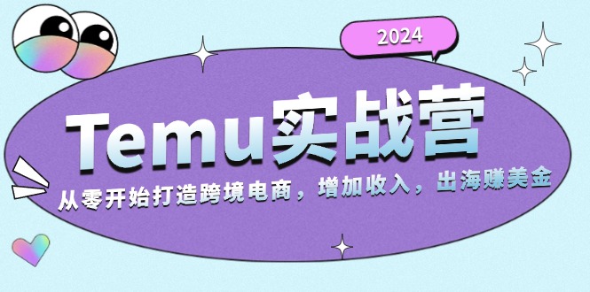 （13266期）2024Temu实战营：从零开始打造跨境电商，增加收入，出海赚美金_生财有道创业项目网-资源-项目-副业-兼职-创业-大叔的库-大叔的库