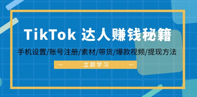 （12727期）TikTok&达人赚钱秘籍 手机设置/账号注册/素材/带货/爆款视频/提现方法_生财有道创业网-资源-项目-副业-兼职-创业-大叔的库-大叔的库