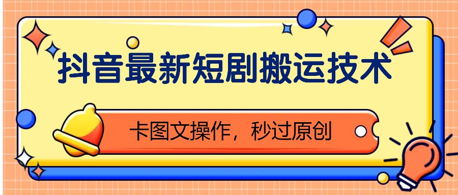 抖音最新短剧搬运技术，卡图文操作，秒过原创！_生财有道创业网-资源-项目-副业-兼职-创业-大叔的库-大叔的库
