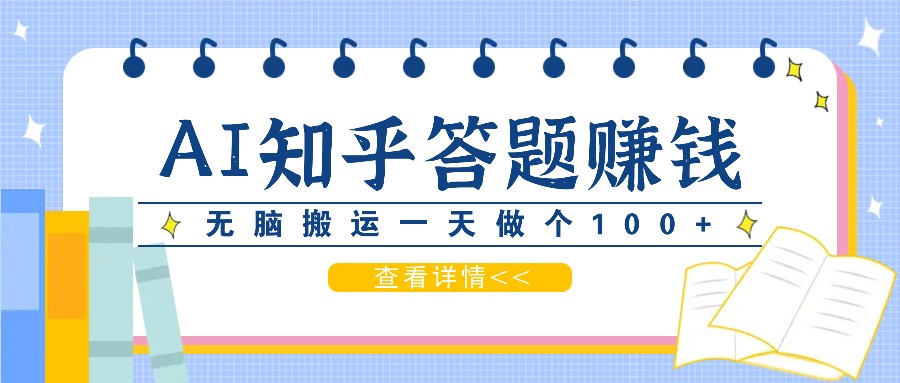 利用AI操作知乎答题赚外快：碎片时间也能变现金，无脑搬运一天做个100+没问题_生财有道创业网-资源-项目-副业-兼职-创业-大叔的库-大叔的库