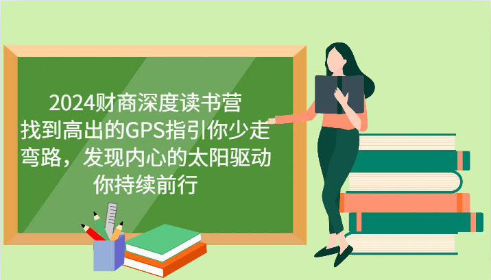 2024财商深度读书营，找到高出的GPS指引你少走弯路，发现内心的太阳驱动你持续前行_生财有道创业网-资源-项目-副业-兼职-创业-大叔的库-大叔的库