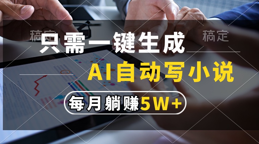 （13318期）只需一键生成，AI自动写小说，每月躺赚5w+_生财有道创业项目网-资源-项目-副业-兼职-创业-大叔的库-大叔的库