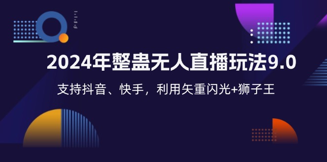 （12810期）2024年整蛊无人直播玩法9.0，支持抖音、快手，利用矢重闪光+狮子王…_生财有道创业项目网-资源-项目-副业-兼职-创业-大叔的库-大叔的库