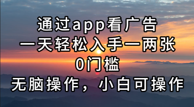 （13207期）通过app看广告，一天轻松入手一两张0门槛，无脑操作，小白可操作_生财有道创业项目网-资源-项目-副业-兼职-创业-大叔的库-大叔的库