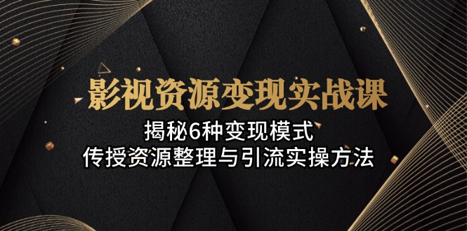 （13140期）影视资源变现实战课：揭秘6种变现模式，传授资源整理与引流实操方法_生财有道创业项目网-资源-项目-副业-兼职-创业-大叔的库-大叔的库