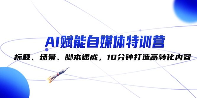 （12522期）AI赋能自媒体特训营：标题、场景、脚本速成，10分钟打造高转化内容_生财有道创业网-资源-项目-副业-兼职-创业-大叔的库-大叔的库