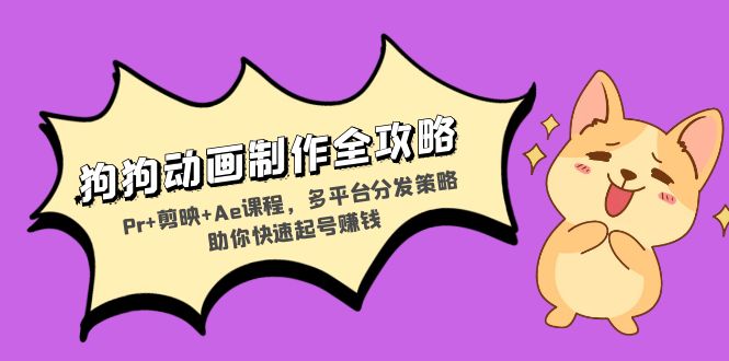 （13332期）狗狗动画制作全攻略：Pr+剪映+Ae课程，多平台分发策略助你快速起号赚钱_生财有道创业项目网-资源-项目-副业-兼职-创业-大叔的库-大叔的库