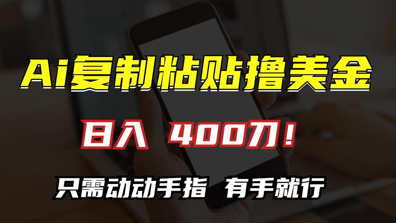 （13152期）AI复制粘贴撸美金，日入400刀！只需动动手指，小白无脑操作_生财有道创业项目网-资源-项目-副业-兼职-创业-大叔的库-大叔的库