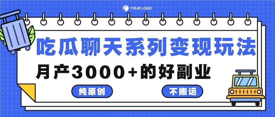 吃瓜聊天系列变现玩法，纯原创不搬运，月产3000+的好副业_生财有道创业网-资源-项目-副业-兼职-创业-大叔的库-大叔的库