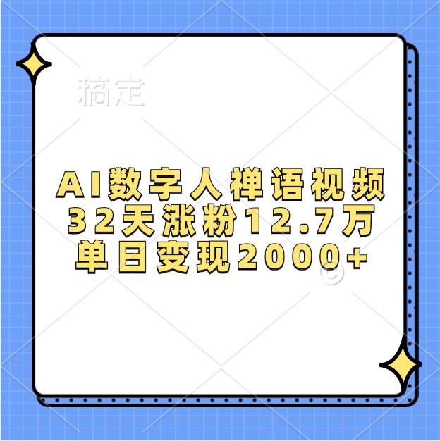 AI数字人禅语视频，32天涨粉12.7万，单日变现2000+_生财有道创业网-资源-项目-副业-兼职-创业-大叔的库-大叔的库