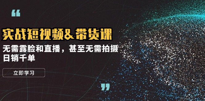 实战短视频带货课，无需露脸和直播，甚至无需拍摄，日销千单_生财有道创业网-资源-项目-副业-兼职-创业-大叔的库-大叔的库