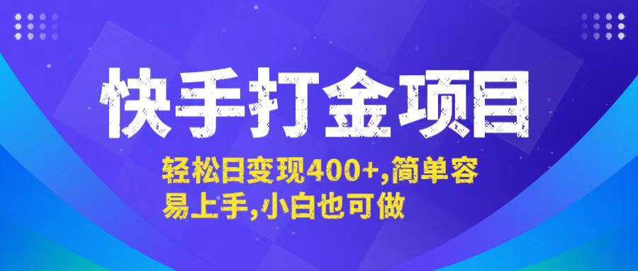 （12591期）快手打金项目，轻松日变现400+，简单容易上手，小白也可做_生财有道创业网-资源-项目-副业-兼职-创业-大叔的库-大叔的库
