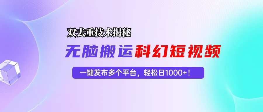 （13048期）科幻短视频双重去重技术揭秘，一键发布多个平台，轻松日入1000+！_生财有道创业项目网-资源-项目-副业-兼职-创业-大叔的库-大叔的库
