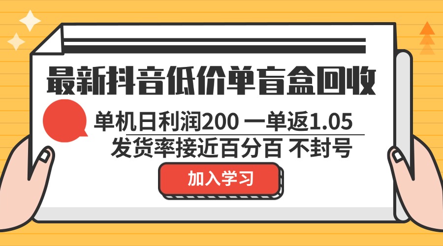 （13092期）最新抖音低价单盲盒回收 一单1.05 单机日利润200 纯绿色不封号_生财有道创业项目网-资源-项目-副业-兼职-创业-大叔的库-大叔的库