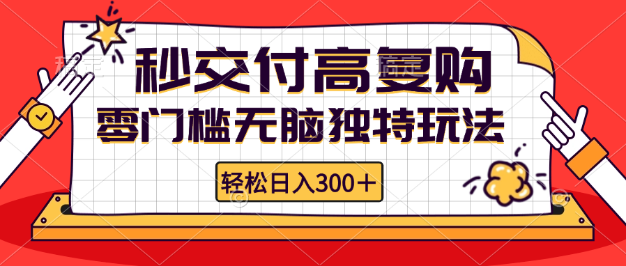 零门槛无脑独特玩法 轻松日入300+秒交付高复购   矩阵无上限_生财有道创业网-资源-项目-副业-兼职-创业-大叔的库-大叔的库