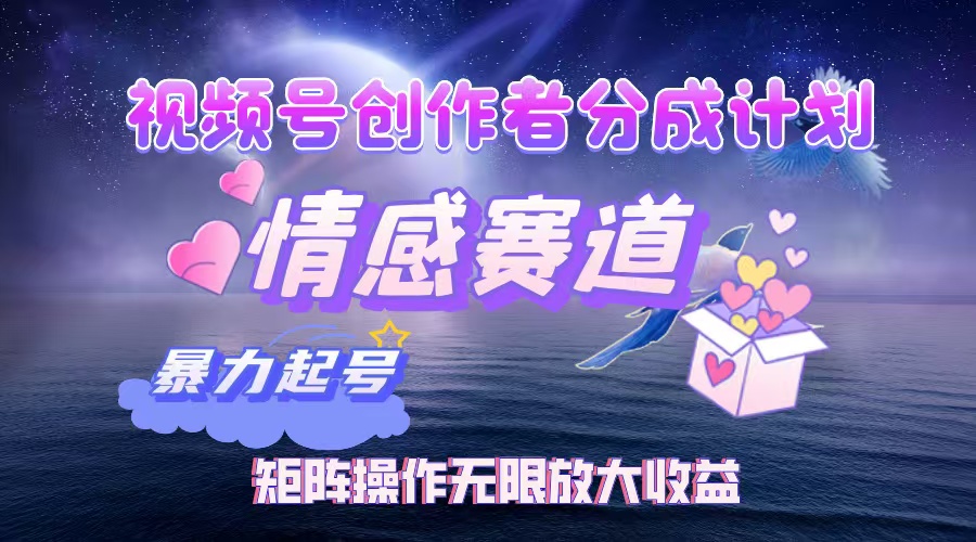 （12461期）视频号创作者分成项目之情感赛道，暴力起号，实现税后月入3W+矩阵操作…_生财有道创业网-资源-项目-副业-兼职-创业-大叔的库-大叔的库
