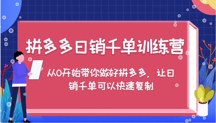 拼多多日销千单训练营，从0开始带你做好拼多多，让日销千单可以快速复制（更新）_生财有道创业网-资源-项目-副业-兼职-创业-大叔的库-大叔的库