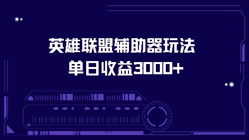 （13031期）英雄联盟辅助器玩法单日收益3000+_生财有道创业项目网-资源-项目-副业-兼职-创业-大叔的库-大叔的库