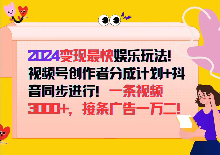 （12648期）2024变现最快娱乐玩法！视频号创作者分成计划+抖音同步进行！一条视频3…_生财有道创业网-资源-项目-副业-兼职-创业-大叔的库-大叔的库