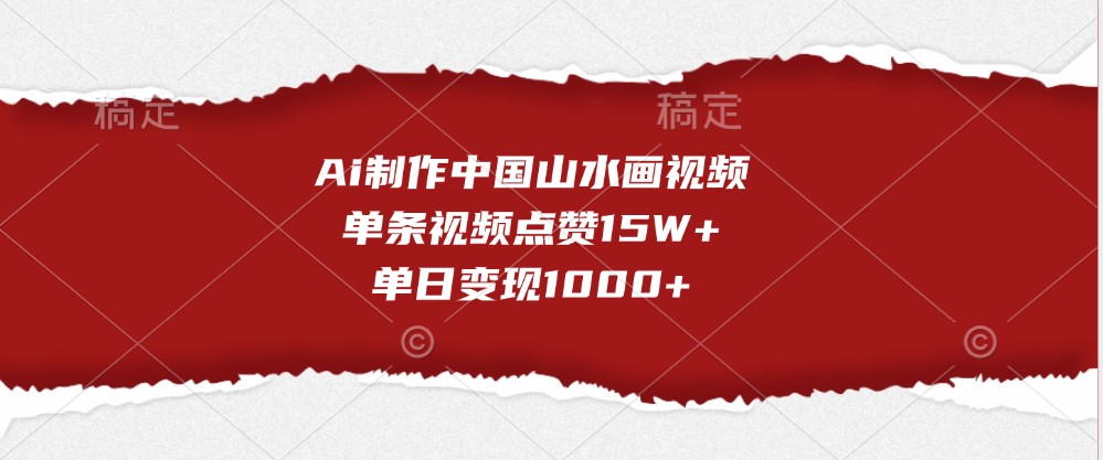 Ai制作中国山水画视频，单条视频点赞15W+，单日变现1000+_生财有道创业网-资源-项目-副业-兼职-创业-大叔的库-大叔的库