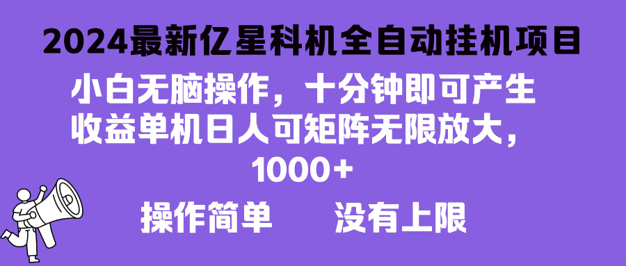 （13154期）2024最新亿星科技项目，小白无脑操作，可无限矩阵放大，单机日入1…_生财有道创业项目网-资源-项目-副业-兼职-创业-大叔的库-大叔的库