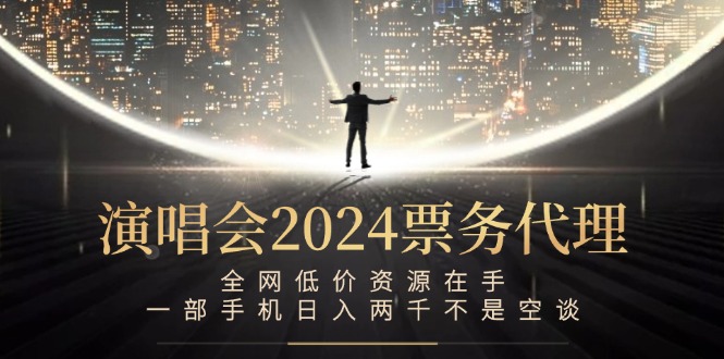 （12774期）演唱会-票务代理，全网低价资源在手，一部手机日入两千不是空谈_生财有道创业项目网-资源-项目-副业-兼职-创业-大叔的库-大叔的库