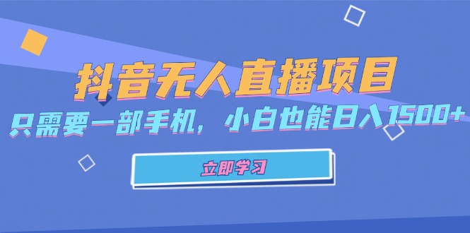 （13124期）抖音无人直播项目，只需要一部手机，小白也能日入1500+_生财有道创业项目网-资源-项目-副业-兼职-创业-大叔的库-大叔的库