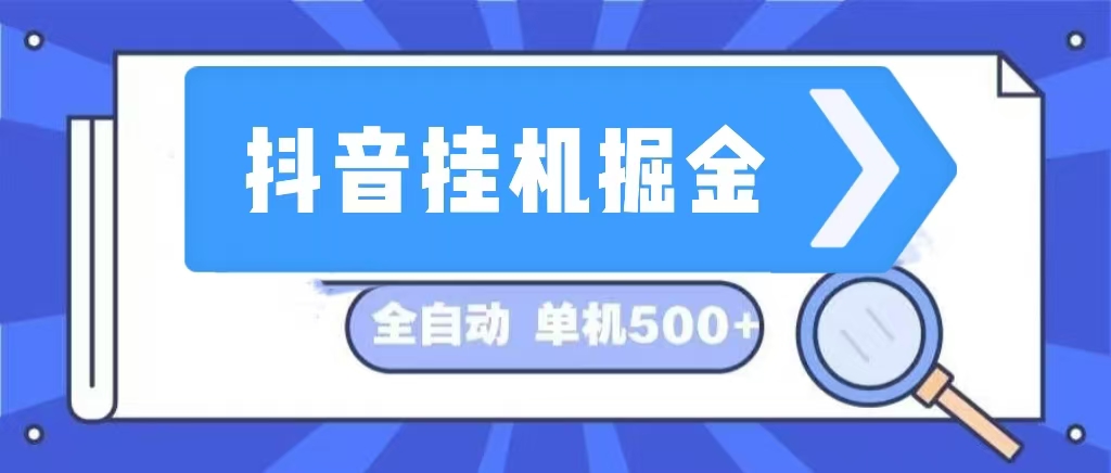 （13000期）抖音挂机掘金 日入500+ 全自动挂机项目 长久稳定 _生财有道创业项目网-资源-项目-副业-兼职-创业-大叔的库-大叔的库