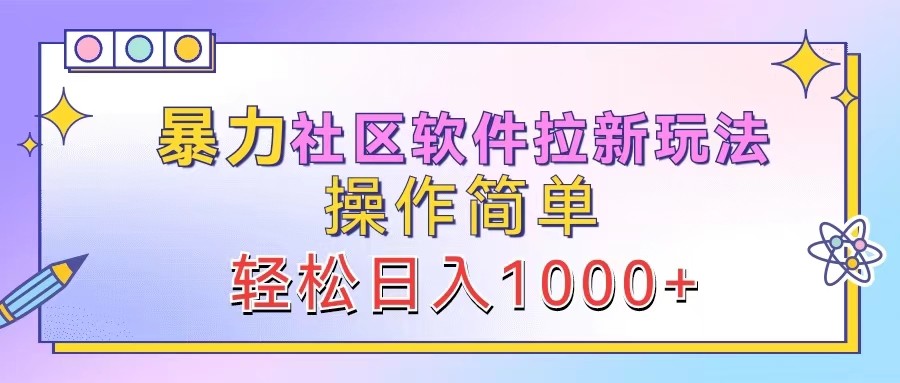 暴力社区软件拉新玩法，操作简单，轻松日入1000+_生财有道创业网-资源-项目-副业-兼职-创业-大叔的库-大叔的库