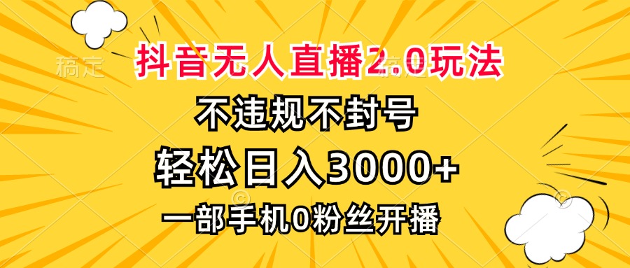 （13233期）抖音无人直播2.0玩法，不违规不封号，轻松日入3000+，一部手机0粉开播_生财有道创业项目网-资源-项目-副业-兼职-创业-大叔的库-大叔的库