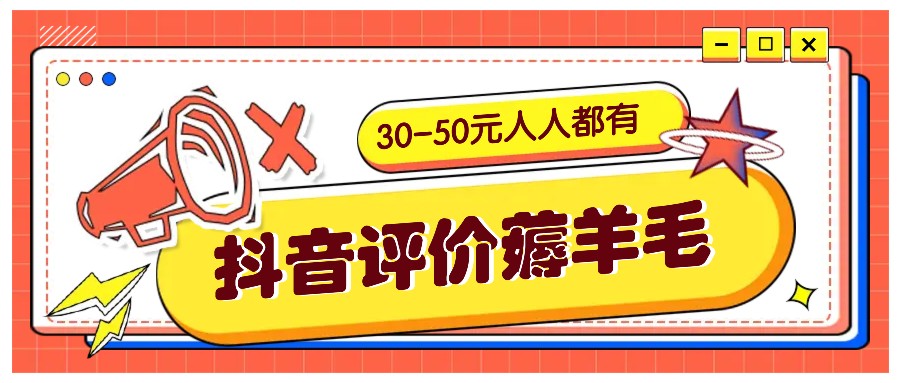 抖音评价薅羊毛，30-50元，邀请一个20元，人人都有！【附入口】_生财有道创业网-资源-项目-副业-兼职-创业-大叔的库-大叔的库