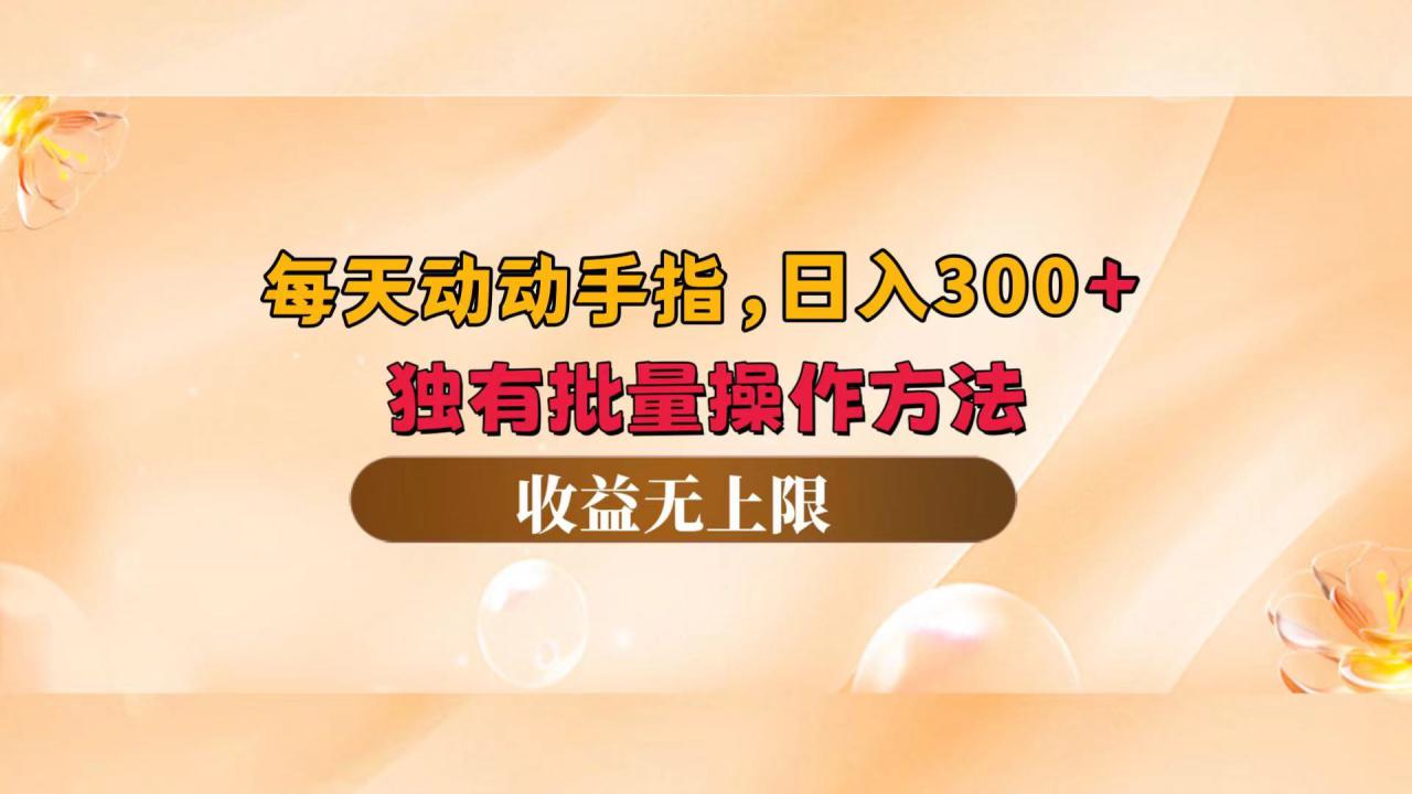 （12564期）每天动动手指头，日入300+，独有批量操作方法，收益无上限_生财有道创业网-资源-项目-副业-兼职-创业-大叔的库-大叔的库