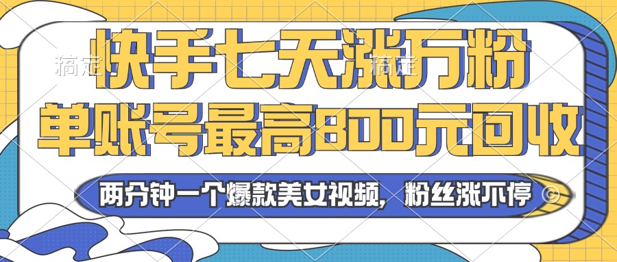 （13158期）2024年快手七天涨万粉，但账号最高800元回收。两分钟一个爆款美女视频_生财有道创业项目网-资源-项目-副业-兼职-创业-大叔的库-大叔的库