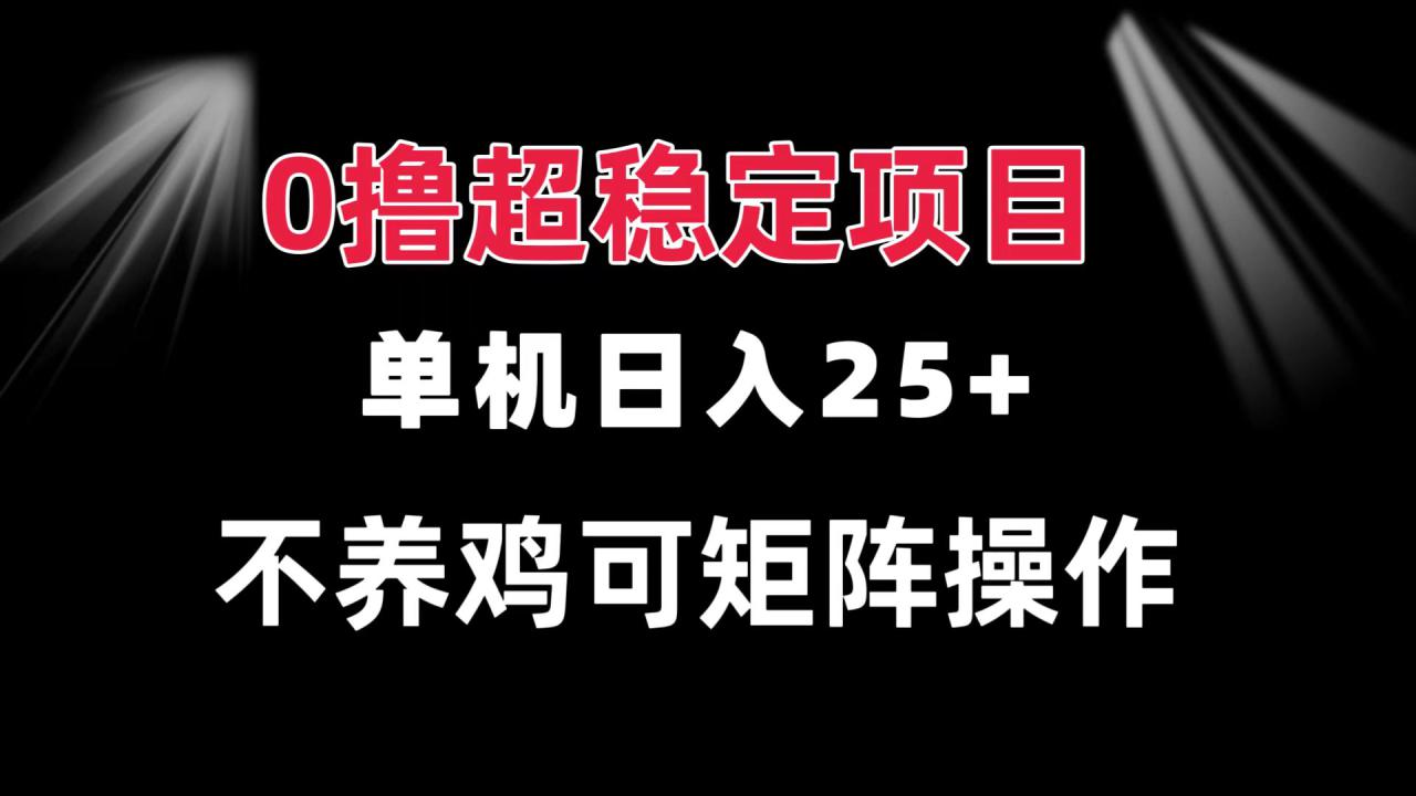 （13355期）0撸项目 单机日入25+ 可批量操作 无需养鸡 长期稳定 做了就有_生财有道创业项目网-资源-项目-副业-兼职-创业-大叔的库-大叔的库